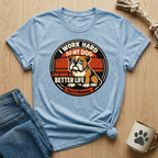 I Work Hard So My Dog Can Have A Better Life T-Shirt