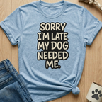Dog Needed Me T-Shirt