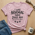 I Was Normal 3 Dogs Ago T-Shirt