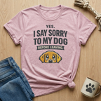I Say Sorry To My Dog Before Leaving T-Shirt
