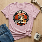 I Work Hard So My Dog Can Have A Better Life T-Shirt