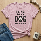 Sing to my Dog Regularly T-Shirt