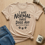 I Was Normal 3 Dogs Ago T-Shirt
