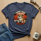 I Work Hard So My Dog Can Have A Better Life T-Shirt