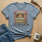 Excuse Dispenser - Sorry My Dog Needs Me T-Shirt