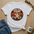 I Work Hard So My Dog Can Have A Better Life T-Shirt