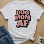 Dog Mom AF T-Shirt
