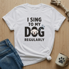 Sing to my Dog Regularly T-Shirt