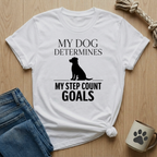 My Dog Determines My Step Count Goal T-Shirt