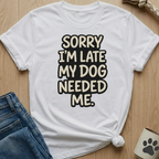 Dog Needed Me T-Shirt